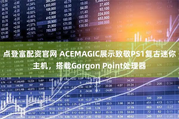 点登富配资官网 ACEMAGIC展示致敬PS1复古迷你主机，搭载Gorgon Point处理器